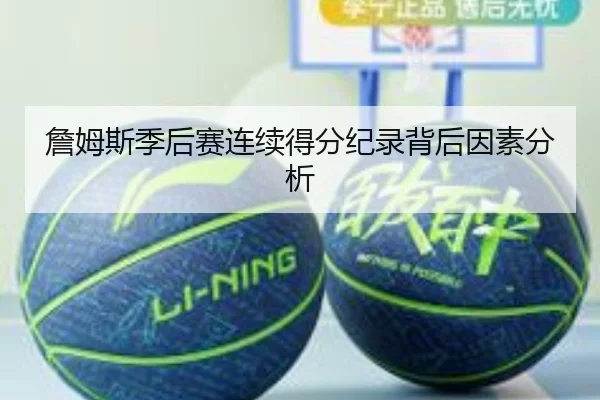 詹姆斯季后赛连续得分纪录背后因素分析