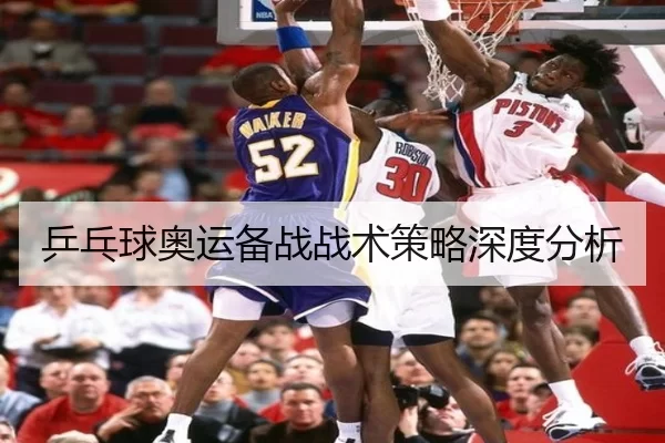 乒乓球奥运备战战术策略深度分析